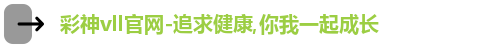 彩神vll官网-追求健康,你我一起成长